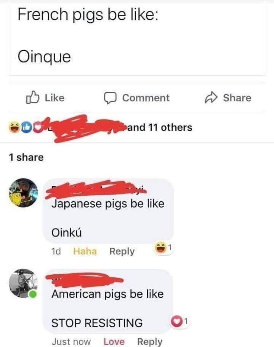 French pigs be like: Oinque Like Comment Share and 11 others 1 share Japanese pigs be like Oinkú 1d Haha Reply American pigs be like STOP RESISTING Just now Love Reply