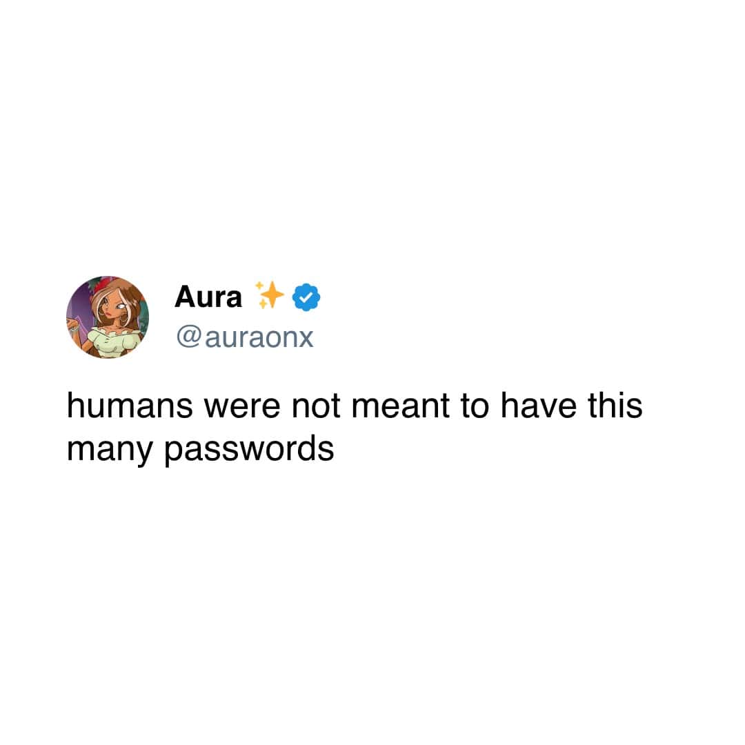 Aura @auraonx humans were not meant to have this many passwords