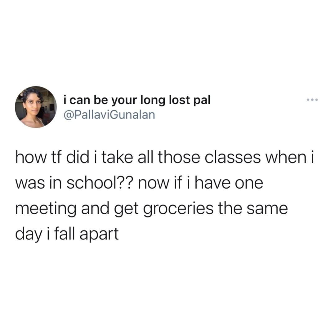 i can be your long lost pal @PallaviGunalan • • • how tf did i take all those classes when i was in school?? now if i have one meeting and get groceries the same day i fall apart