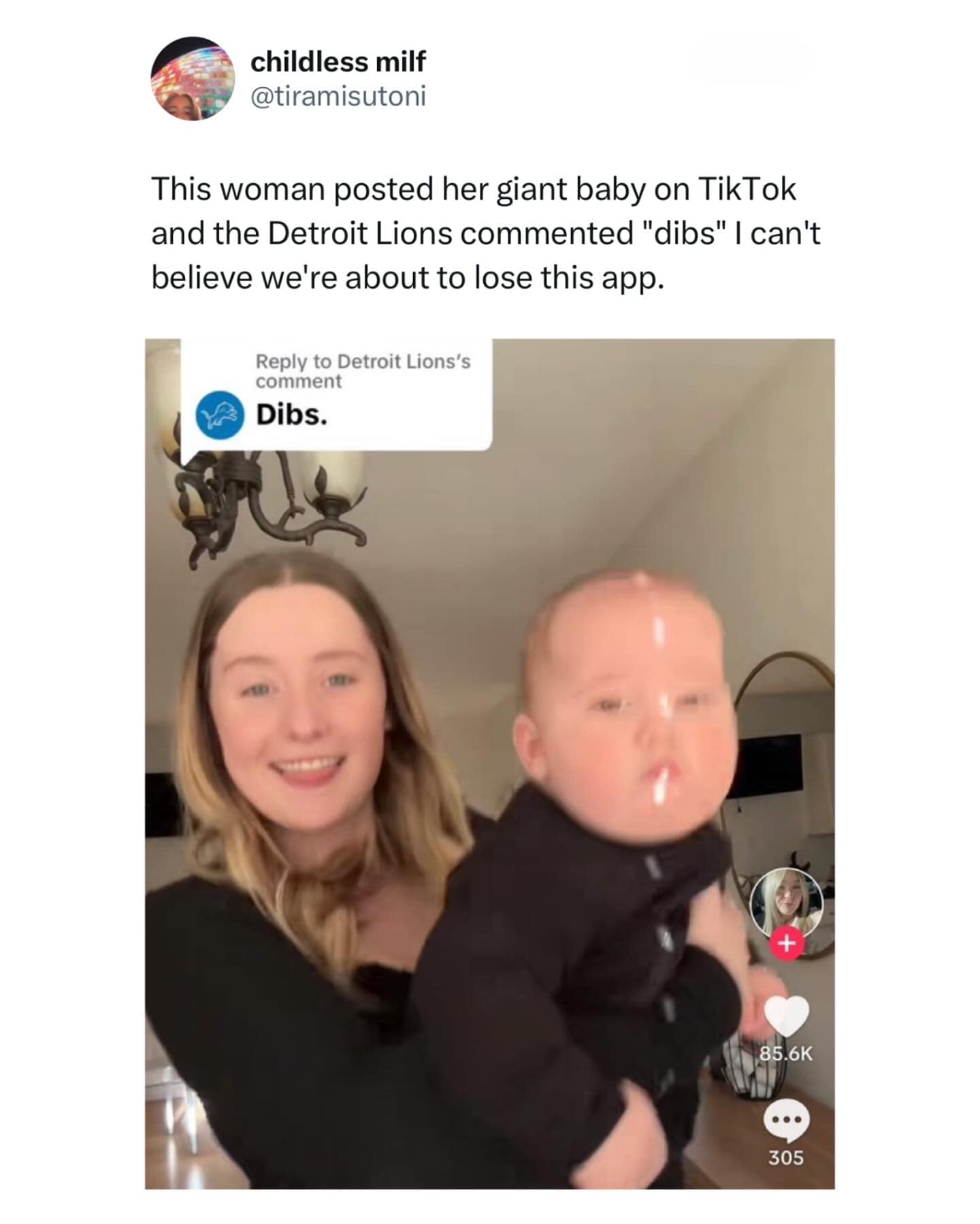 childless milf @tiramisutoni This woman posted her giant baby on TikTok and the Detroit Lions commented "dibs" I can't believe we're about to lose this app. Reply to Detroit Lions's comment Dibs. + 85.6K 305