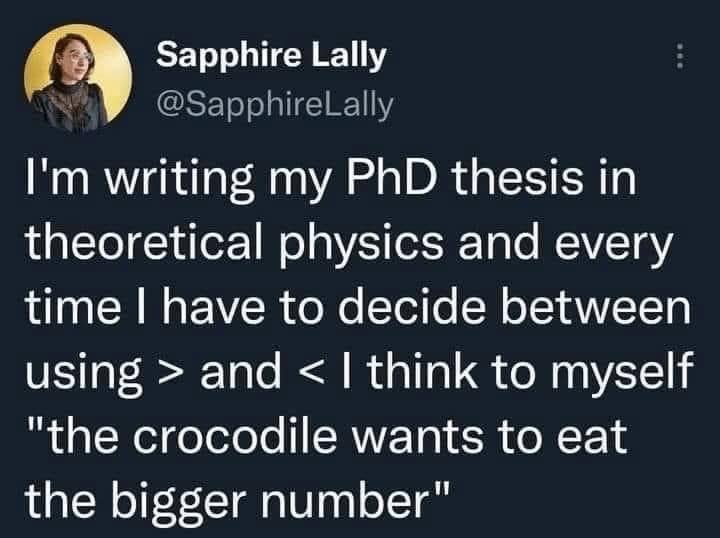 I'm writing my PhD thesis in theoretical physics and every time I have to decide between using > and < I think to myself "the crocodile wants to eat the bigger number"