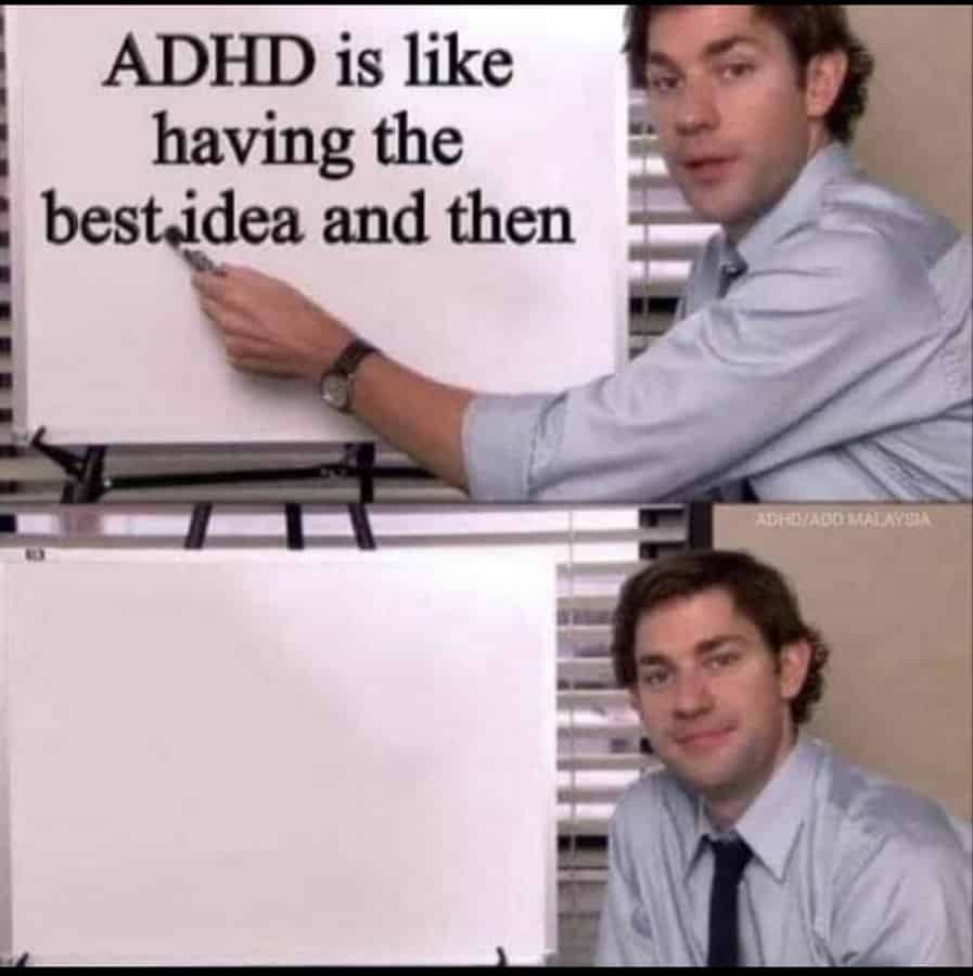 ADHD is like having the best idea and then