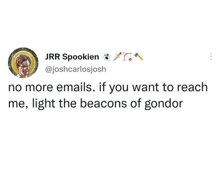 JRR Spookien : I* @joshcarlosjosh no more emails. if you want to reach me, light the beacons of gondor