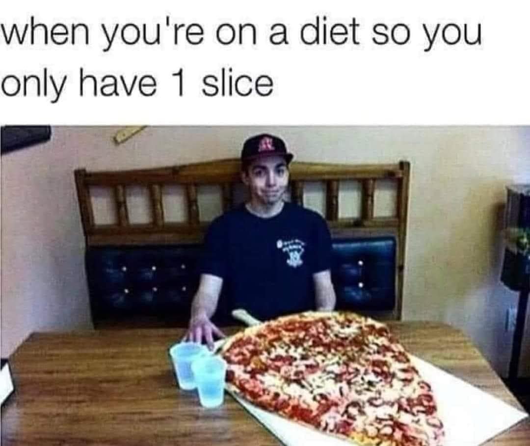 when you're on a diet so you only have 1 slice