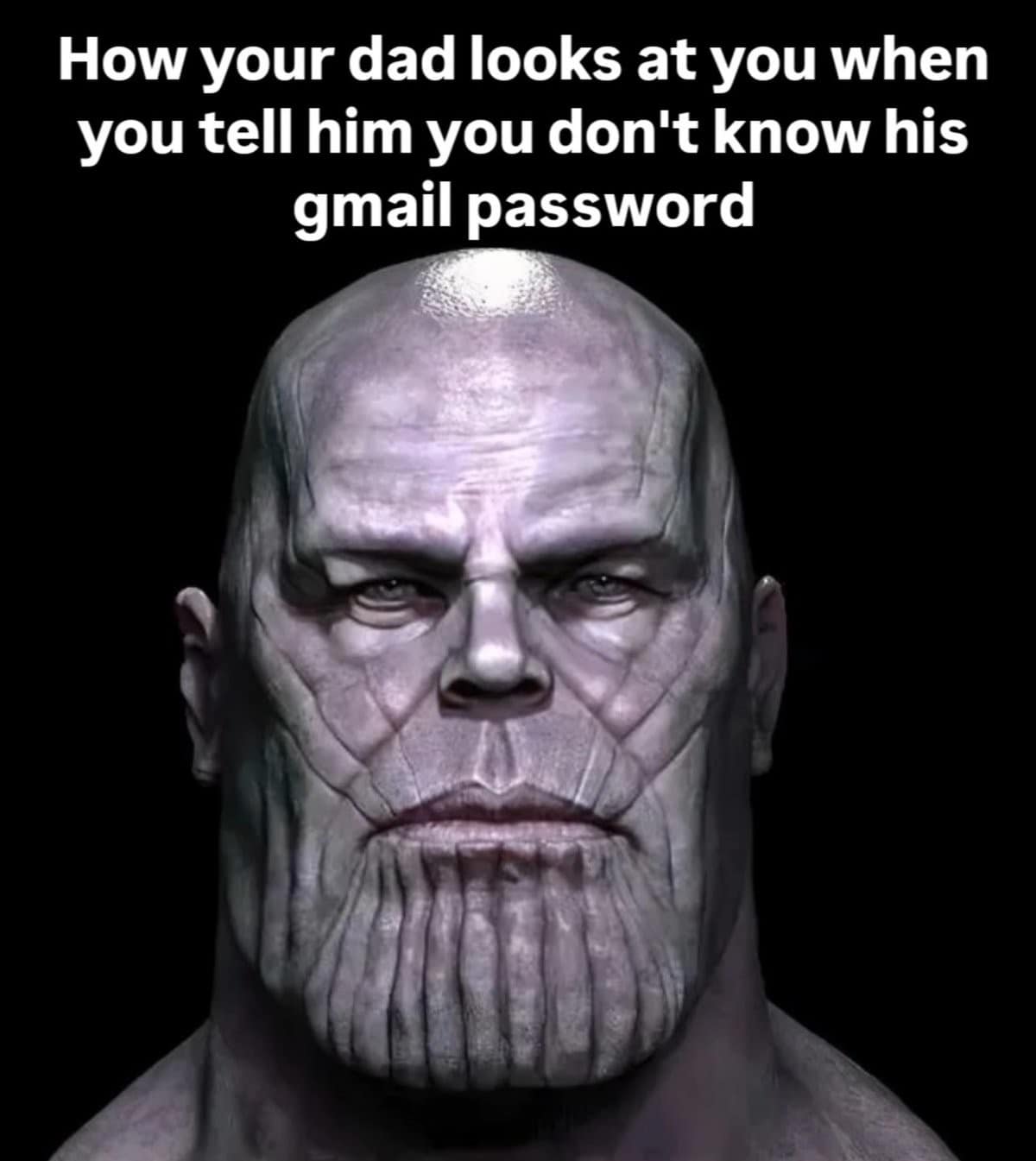 How your dad looks at you when you tell him you don't know his gmail password