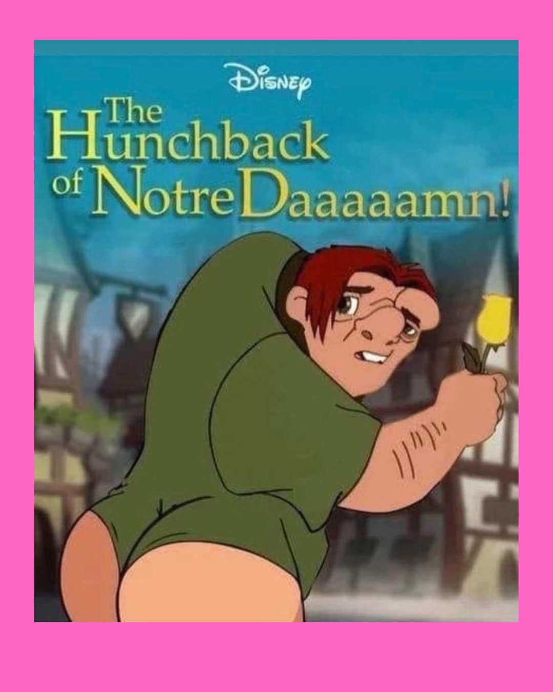-The Hunchback of Notre Daaaaamn!