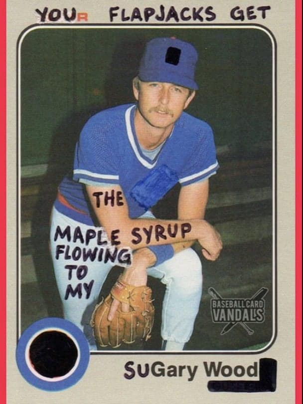 YOUR FLAPJACKS GET THE MAPLE SYRUP FLOWING TO MY BASEBALL CARD) VANDALS SuGary Wood