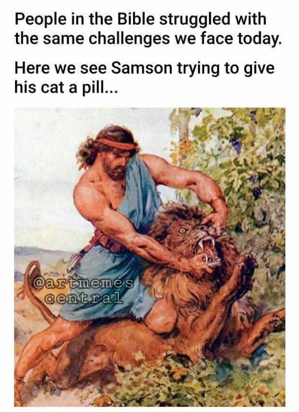 People in the Bible struggled with the same challenges we face today. Here we see Samson trying to give his cat a pill...