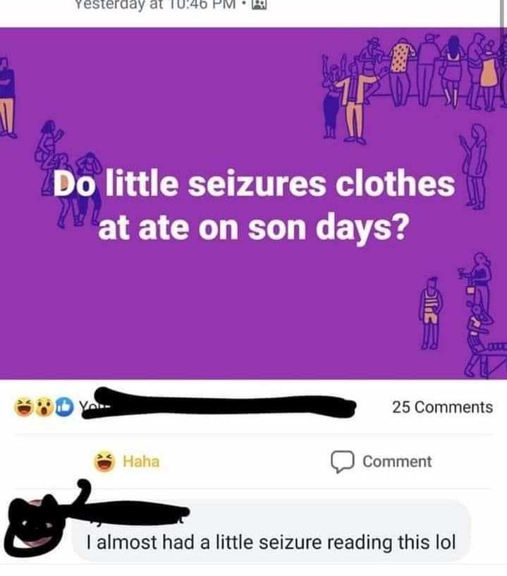 Yesterday at 10.40 PM . Do little seizures clothes (lat ate on son days? 25 Comments Haha Comment I almost had a little seizure reading this lol