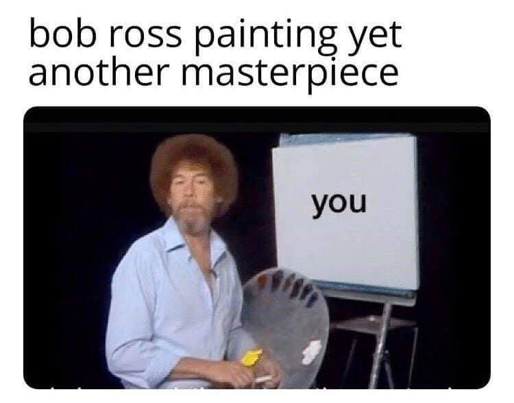 bob ross painting yet another masterpiece you