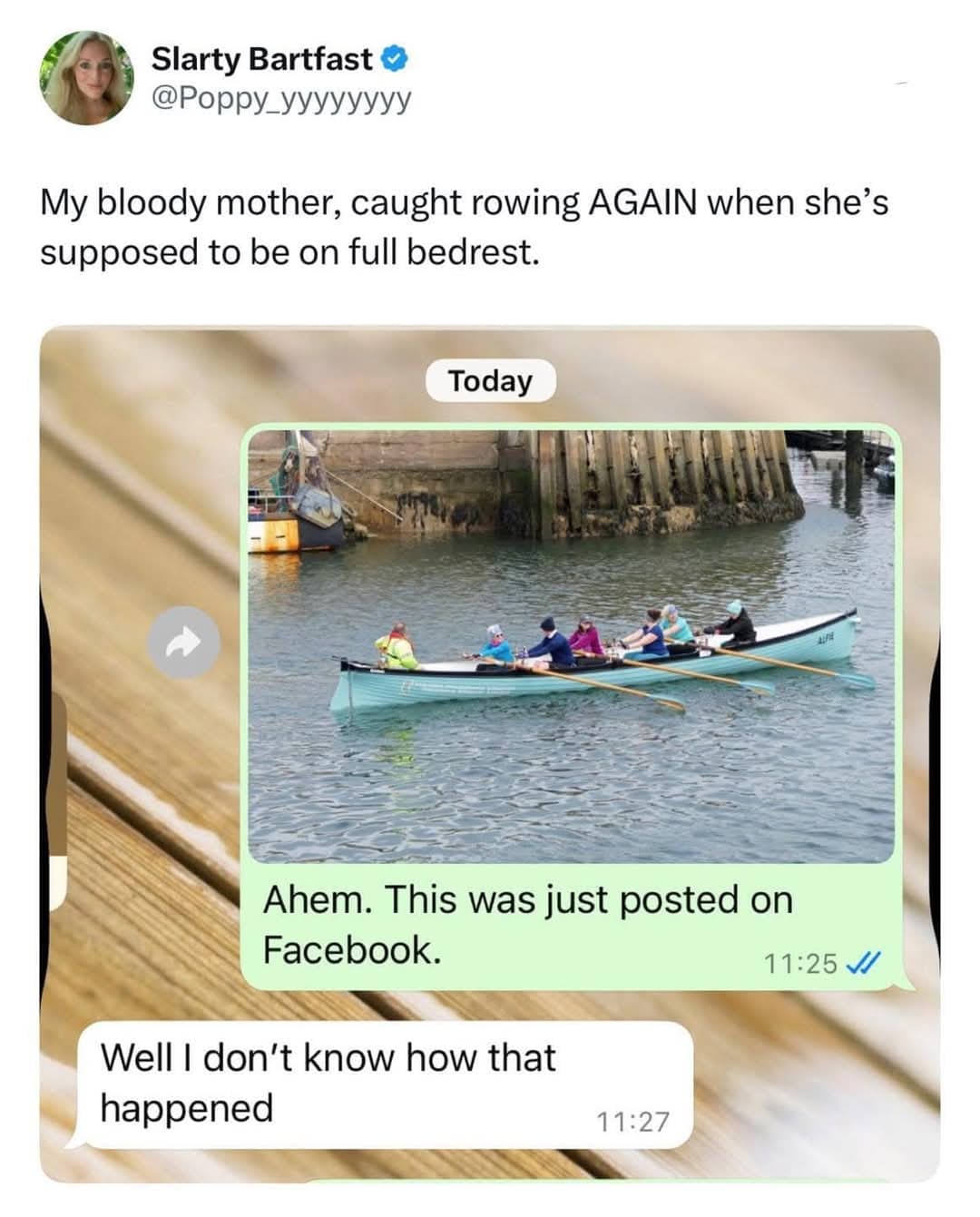 Slarty Bartfast • @Рорру-ууууууу My bloody mother, caught rowing AGAIN when she's supposed to be on full bedrest. Today Ahem. This was just posted on Facebook. 11:25 J Well I don't know how that happened 11:27