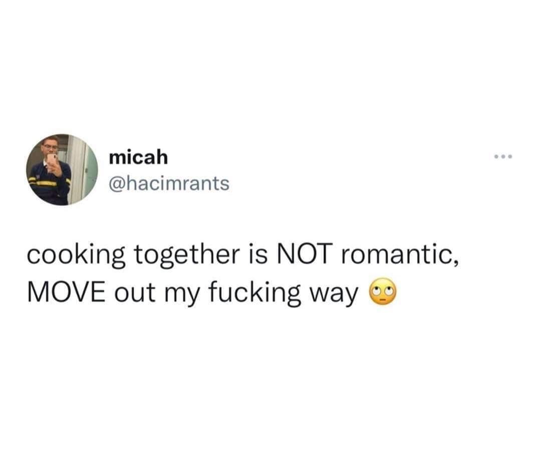 micah @hacimrants cooking together is NOT romantic, MOVE out my fucking way