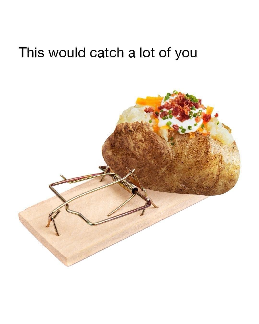 This would catch a lot of you baked potato mouse trap