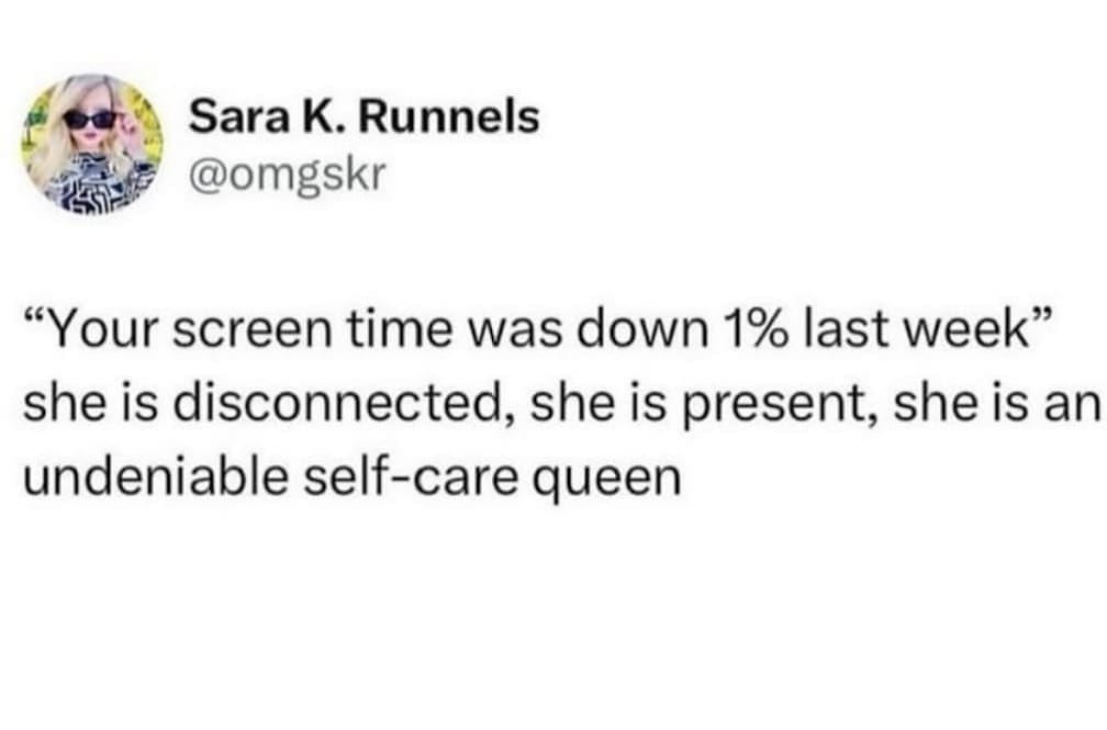 Sara K. Runnels @omgskr "Your screen time was down 1% last week" she is disconnected, she is present, she is an undeniable self-care queen