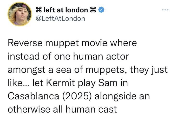 I left at london I o @LeftAtLondon Reverse muppet movie where instead of one human actor amongst a sea of muppets, they just like... let Kermit play Sam in Casablanca (2025) alongside an otherwise all human cast