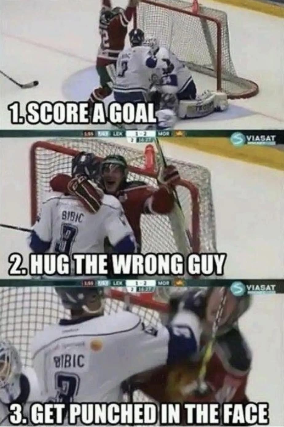 1. SCORE A GOAL VALILEN VIASAT BIBIC 2. HUG THE WRONG GUY MOR VIASAT BIBIC 3. GET PUNCHED IN THE FACE