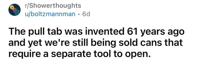The pull tab was invented 61 years ago and yet we're still being sold cans that require a separate tool to open.