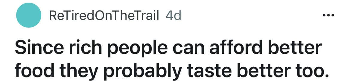 Since rich people can afford better food they probably taste better too.