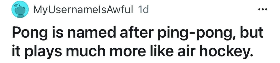 Pong is named after ping-pong, but it plays much more like air hockey.