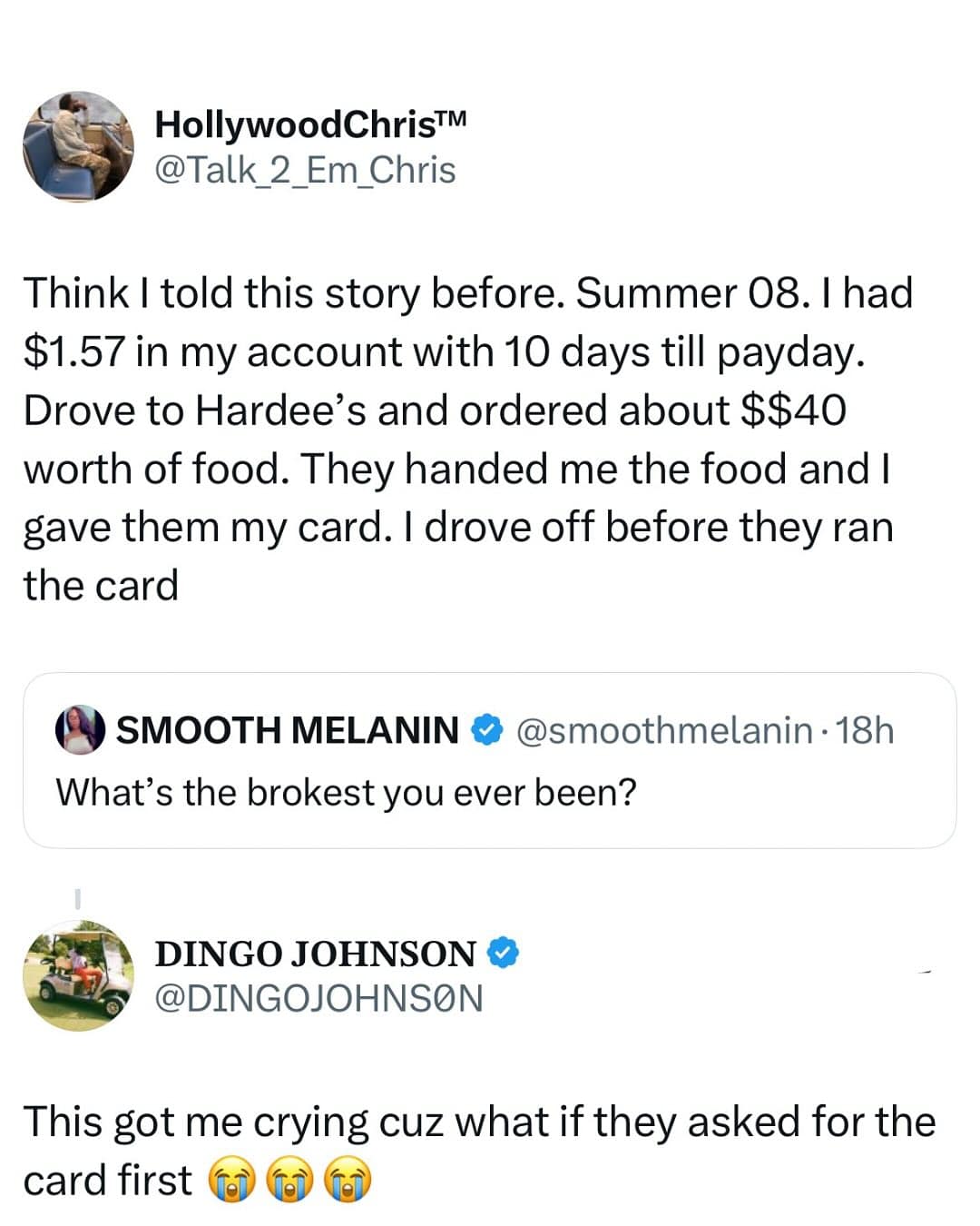 Think I told this story before. Summer 08. I had $1.57 in my account with 10 days till payday. Drove to Hardee's and ordered about $$40 worth of food. They handed me the food and I gave them my card. I drove off before they ran the card