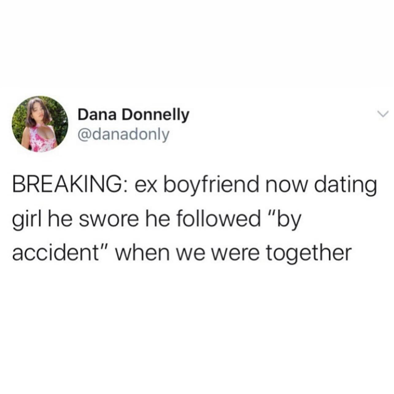 BREAKING: ex boyfriend now dating girl he swore he followed "by accident" when we were together