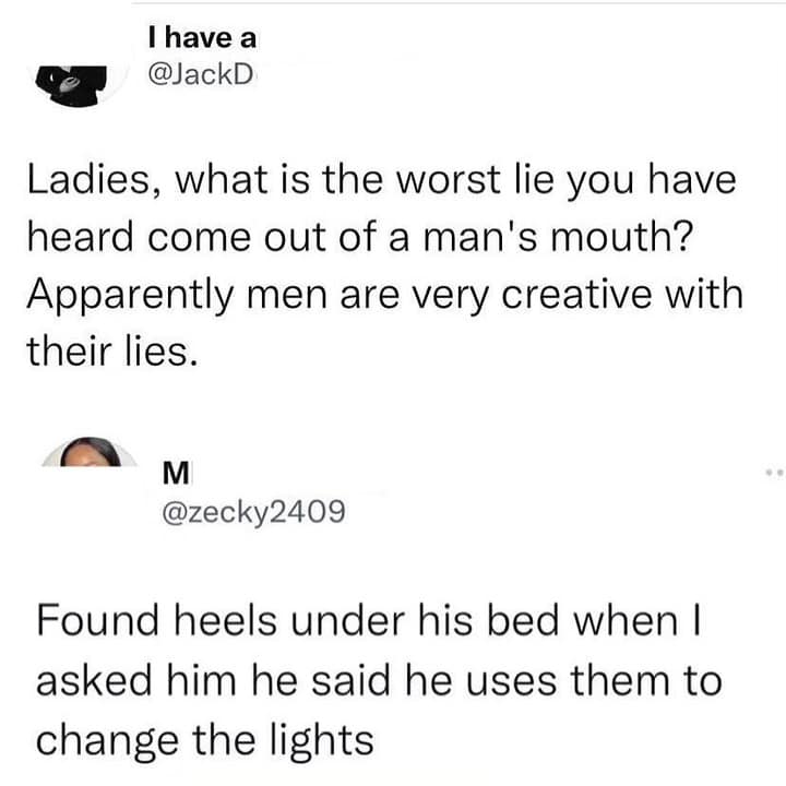 Found heels under his bed when I asked him he said he uses them to change the lights