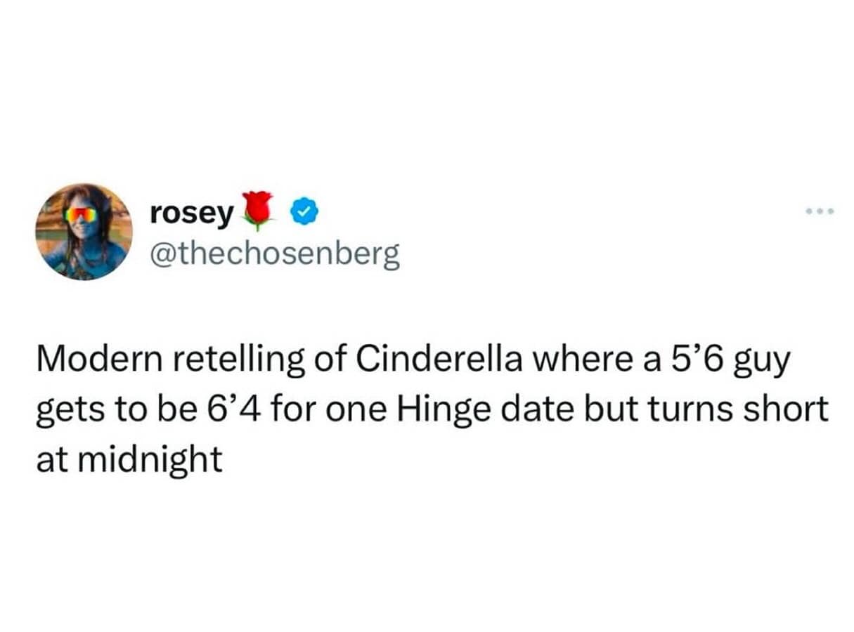 Modern retelling of Cinderella where a 5'6 guy gets to be 6'4 for one Hinge date but turns short at midnight