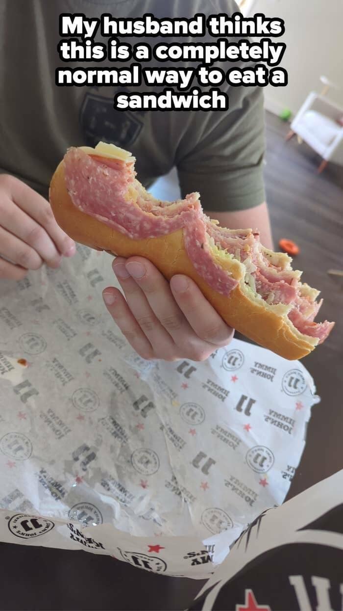 My husband thinks this is a completely normal way to eat a sandwich