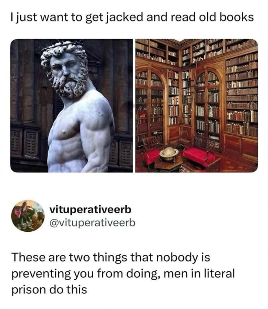 These are two things that nobody is preventing you from doing, men in literal prison do this