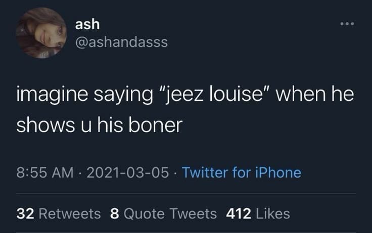 imagine saying "jeez louise" when he shows u his