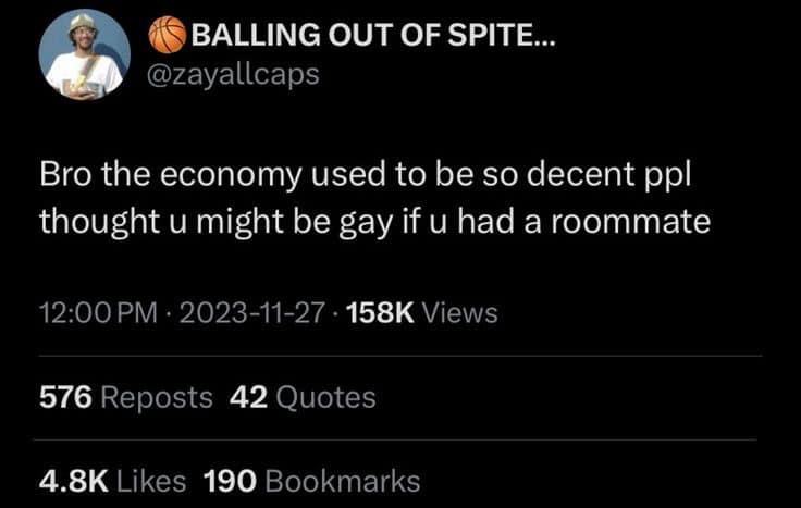Bro the economy used to be so decent ppl thought u might be gay if u had a roommate