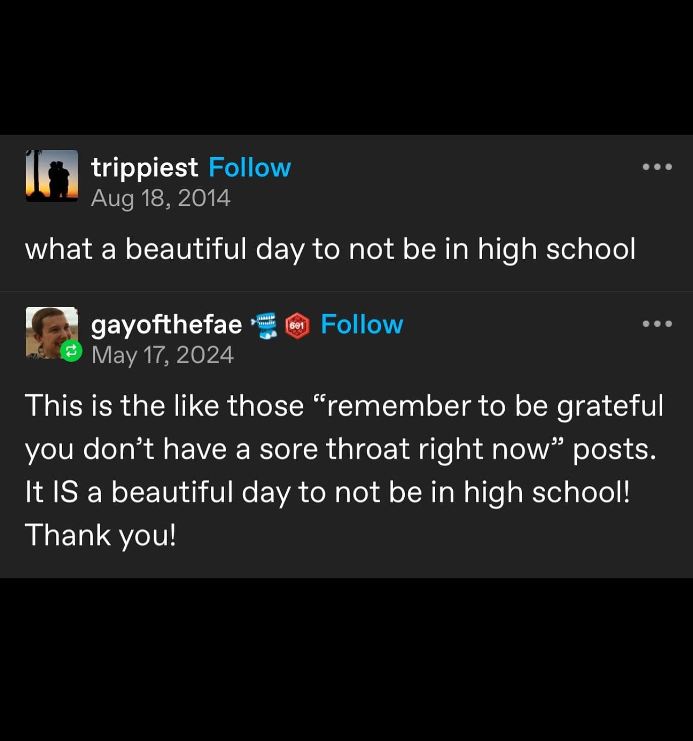 This is the like those "remember to be grateful you don't have a sore throat right now" posts. It IS a beautiful day to not be in high school! Thank you!