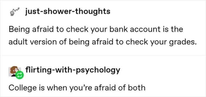 Being afraid to check your bank account is the adult version of being afraid to check your grades.