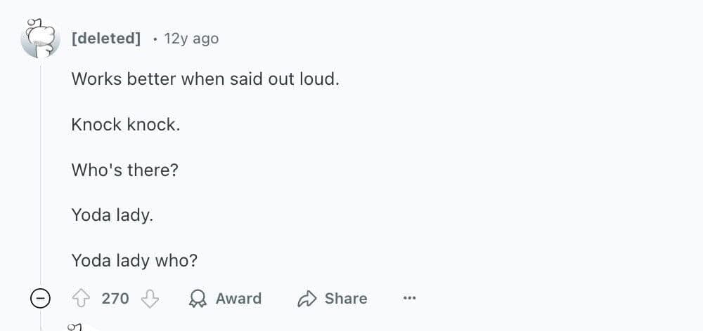 Works better when said out loud. Knock knock. Who's there? Yoda lady. Yoda lady who?