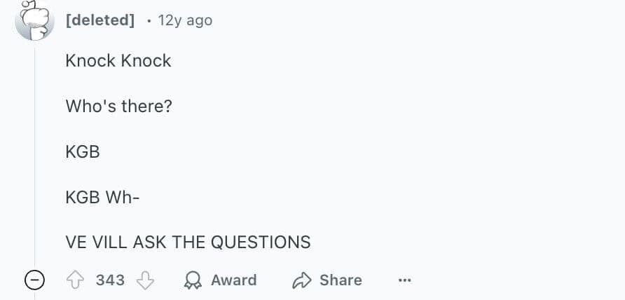 Knock Knock Who's there? KGB KGB Wh- VE VILL ASK THE QUESTIONS
