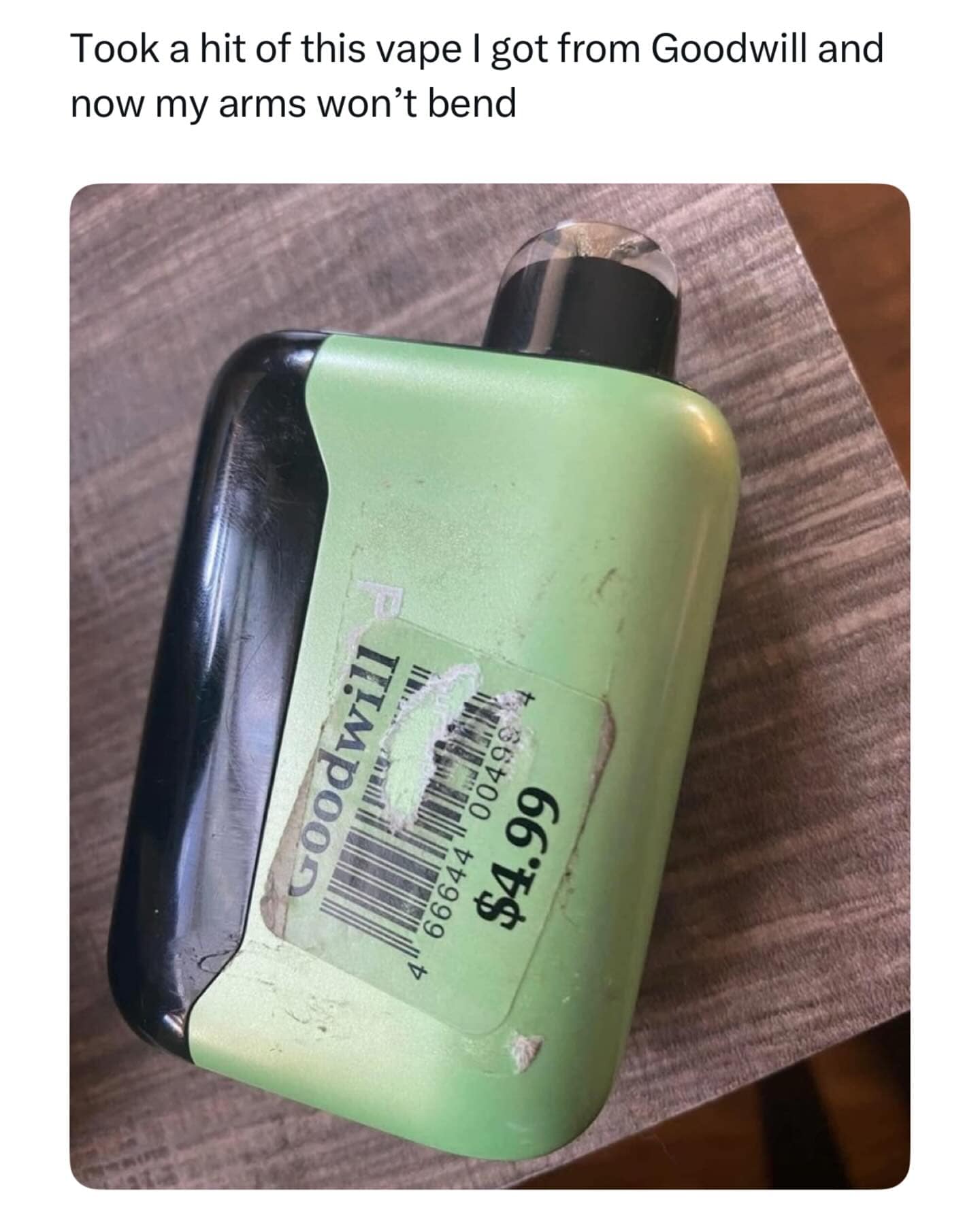 Took a hit of this vape I got from Goodwill and now my arms won't bend