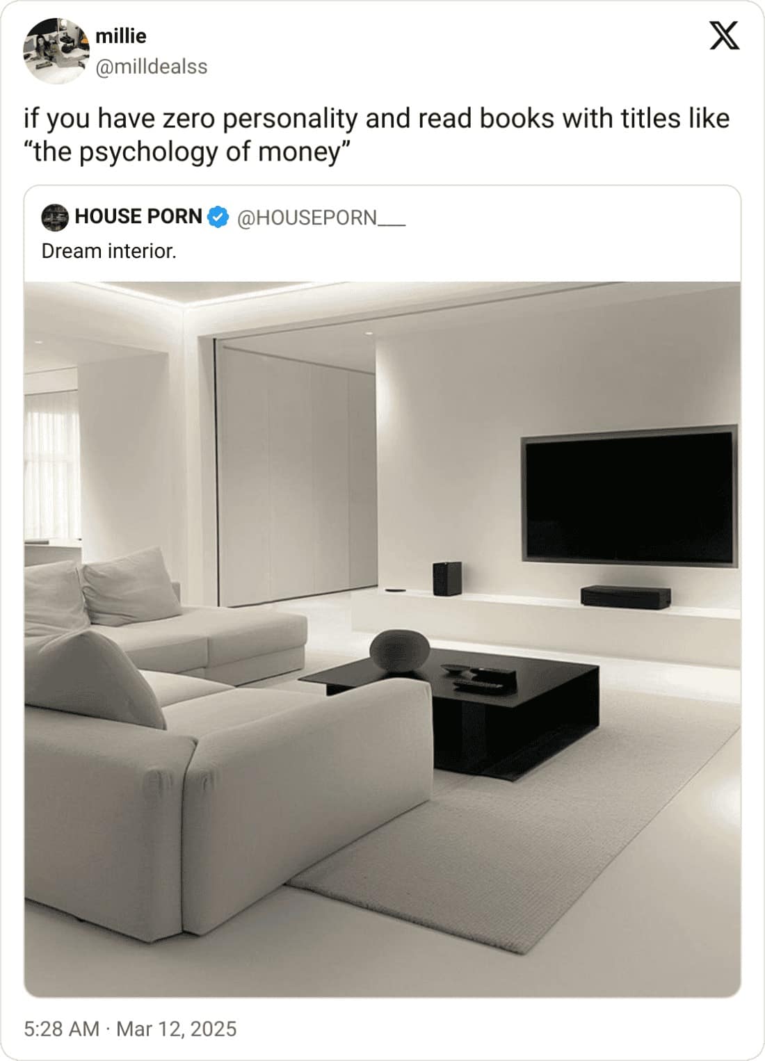 millie @milidealss if you have zero personality and read books with titles like "the psychology of money" HOUSE PORN ® @HOUSEPORN. Dream interior. 5:28 AM • Mar 12, 2025
