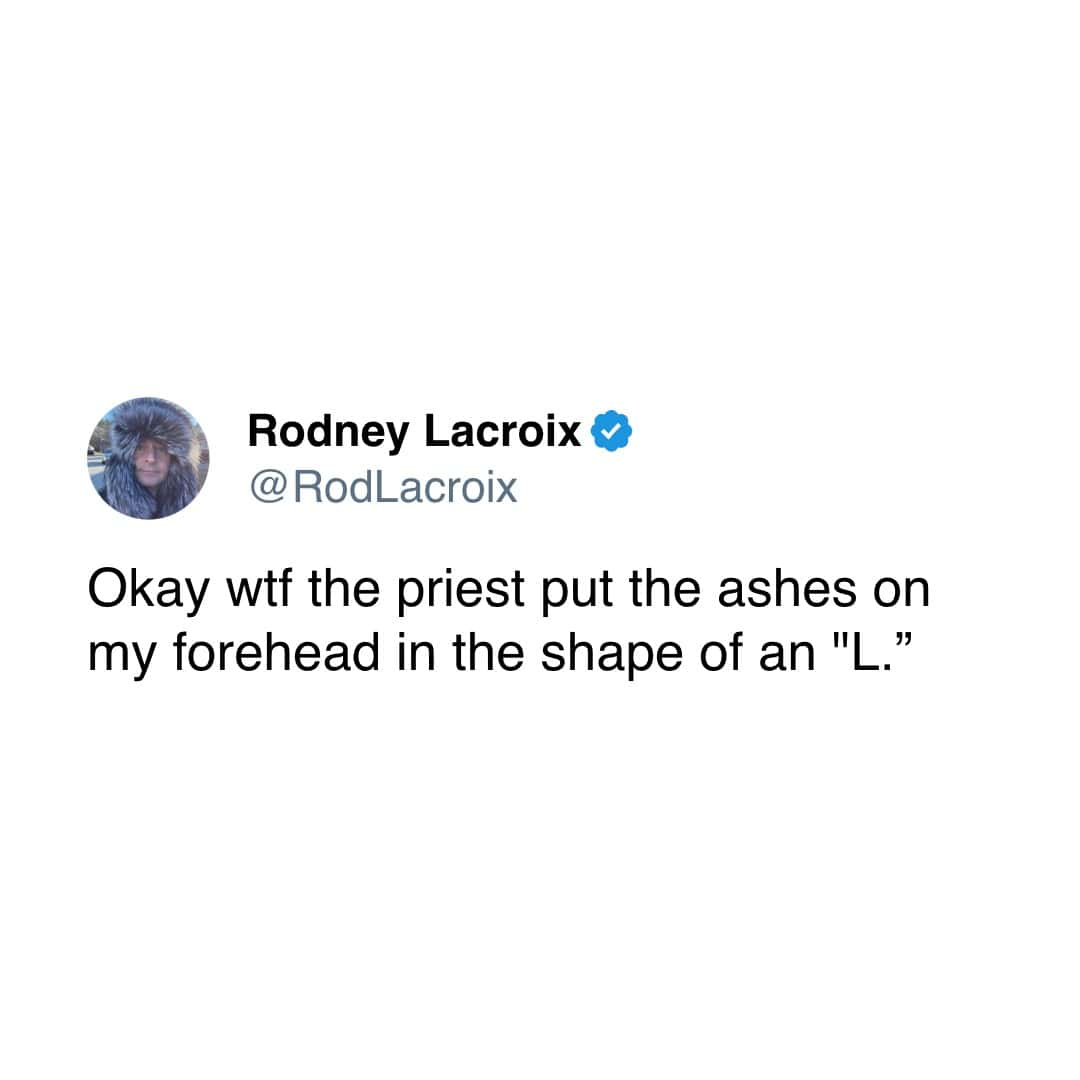 Rodney Lacroix & @ RodLacroix Okay wtf the priest put the ashes on my forehead in the shape of an "L."