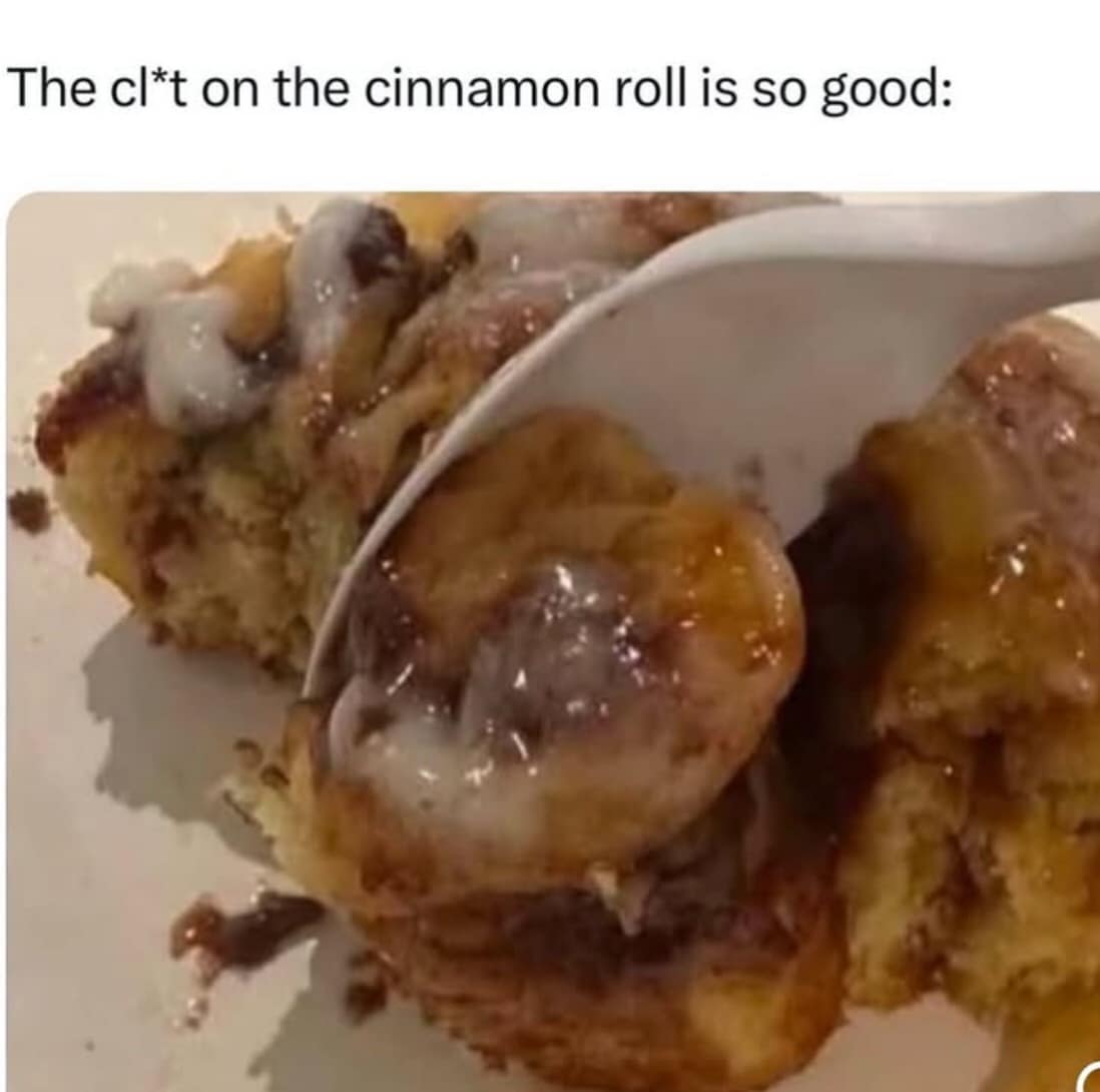 The c*t on the cinnamon roll is so good:
