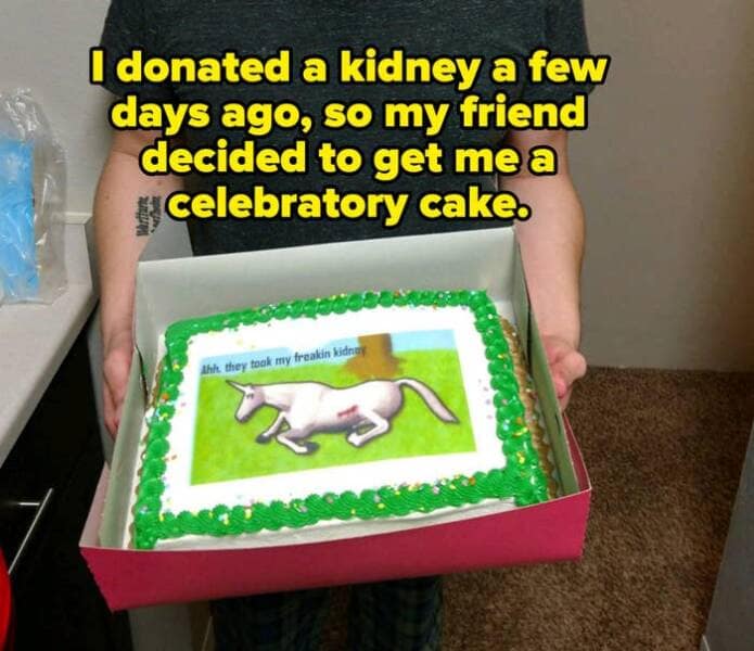 [ donated a kidney a few days ago, so my friend decided to get me a celebratory cake.