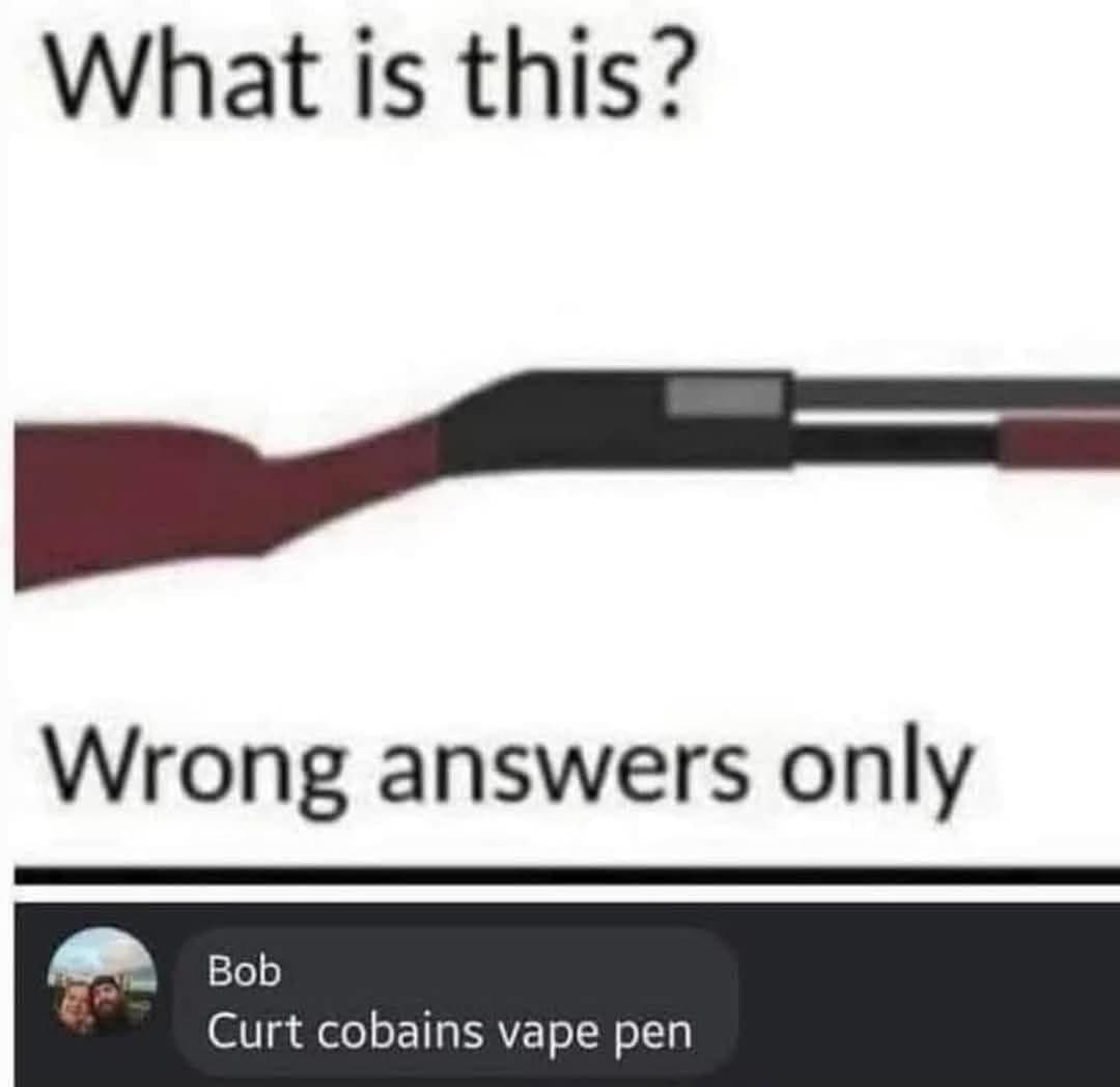 What is this? Wrong answers only Bob Curt cobains vape pen