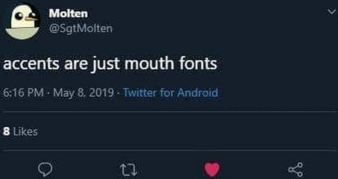 Molten @SgtMolten accents are just mouth fonts 6:16 PM - May 8, 2019 • Twitter for Android 8 Likes
