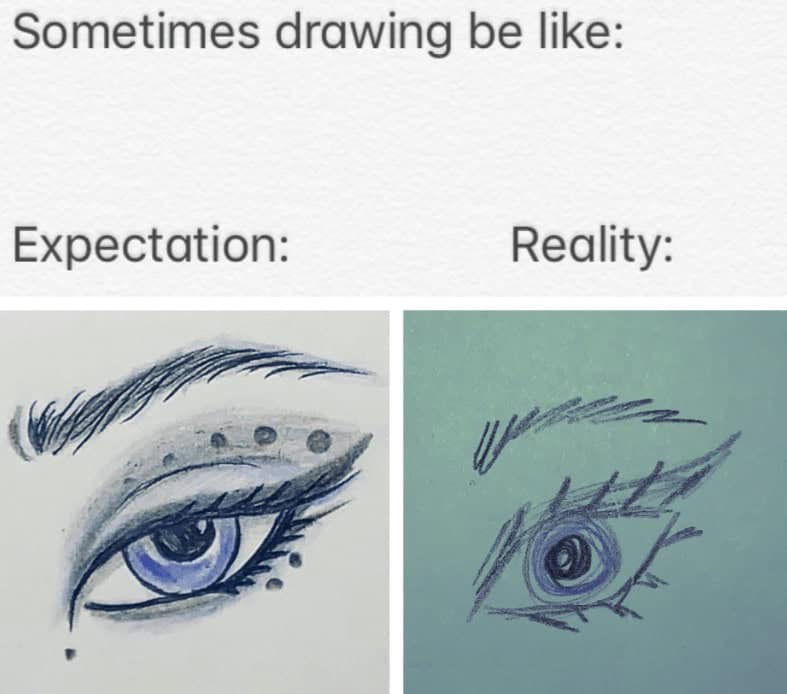 Sometimes drawing be like: Expectation: Reality: