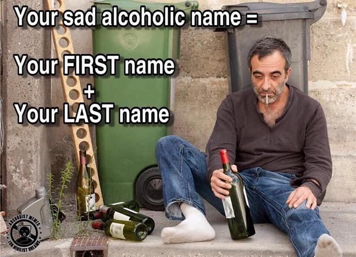Your sad alcoholic name = Your FIRST name Your LAST name