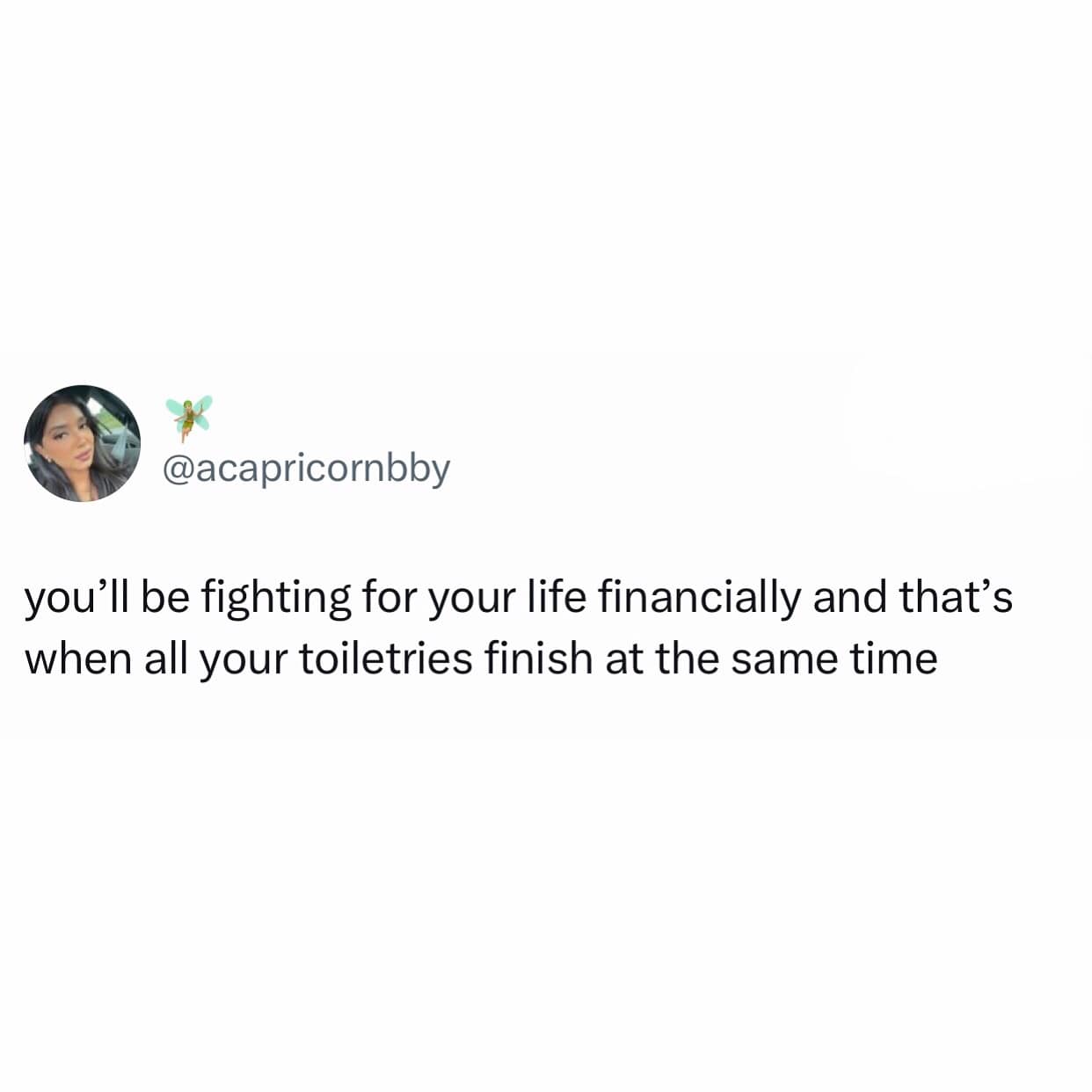 you'll be fighting for your life financially and that's when all your toiletries finish at the same time