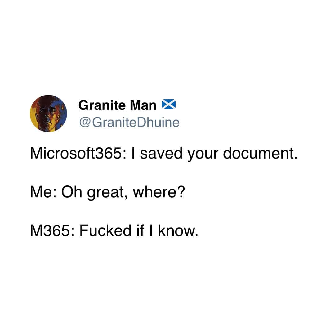 Microsoft365: I saved your document. Me: Oh great, where?