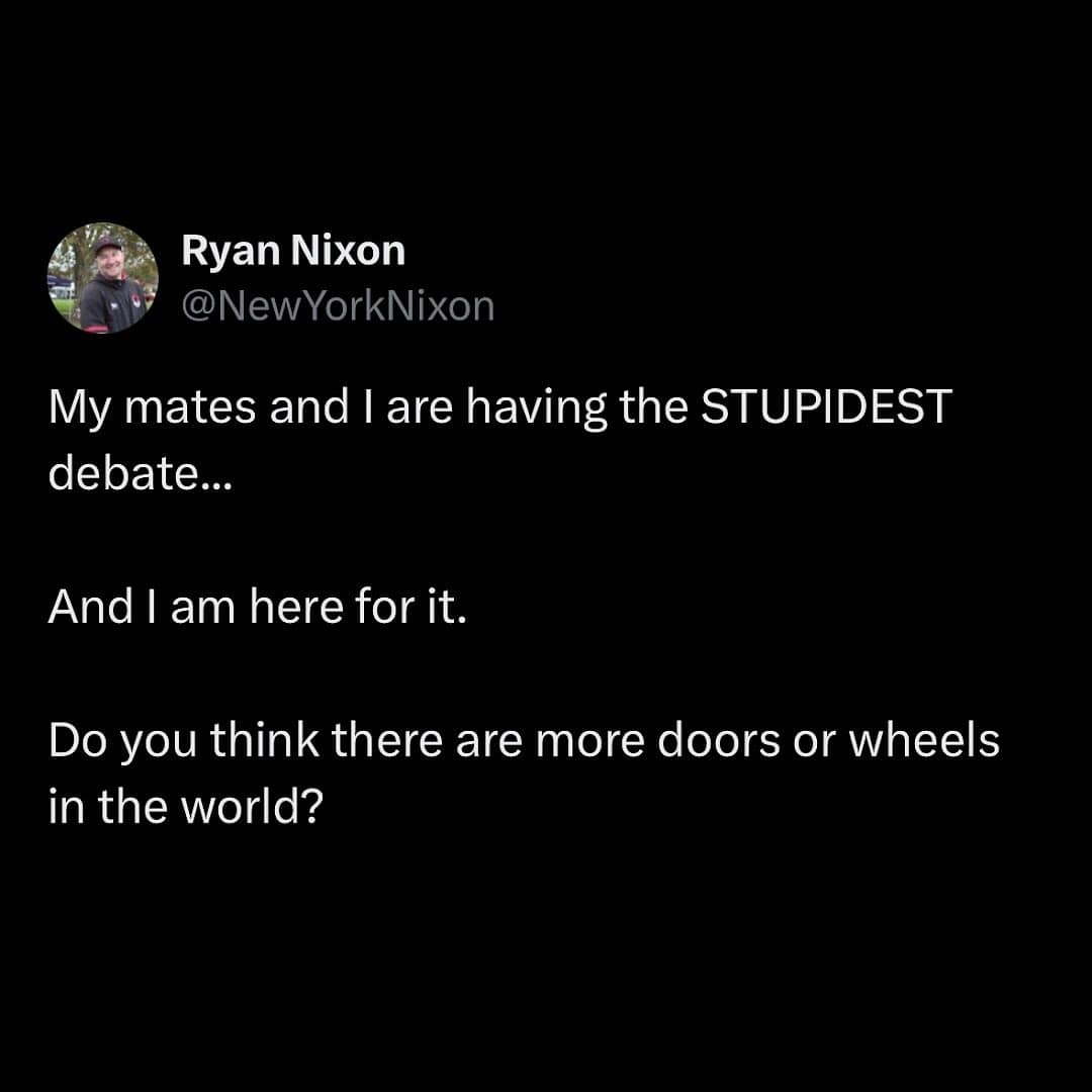 My mates and I are having the STUPIDEST debate... And I am here for it. Do you think there are more doors or wheels in the world?