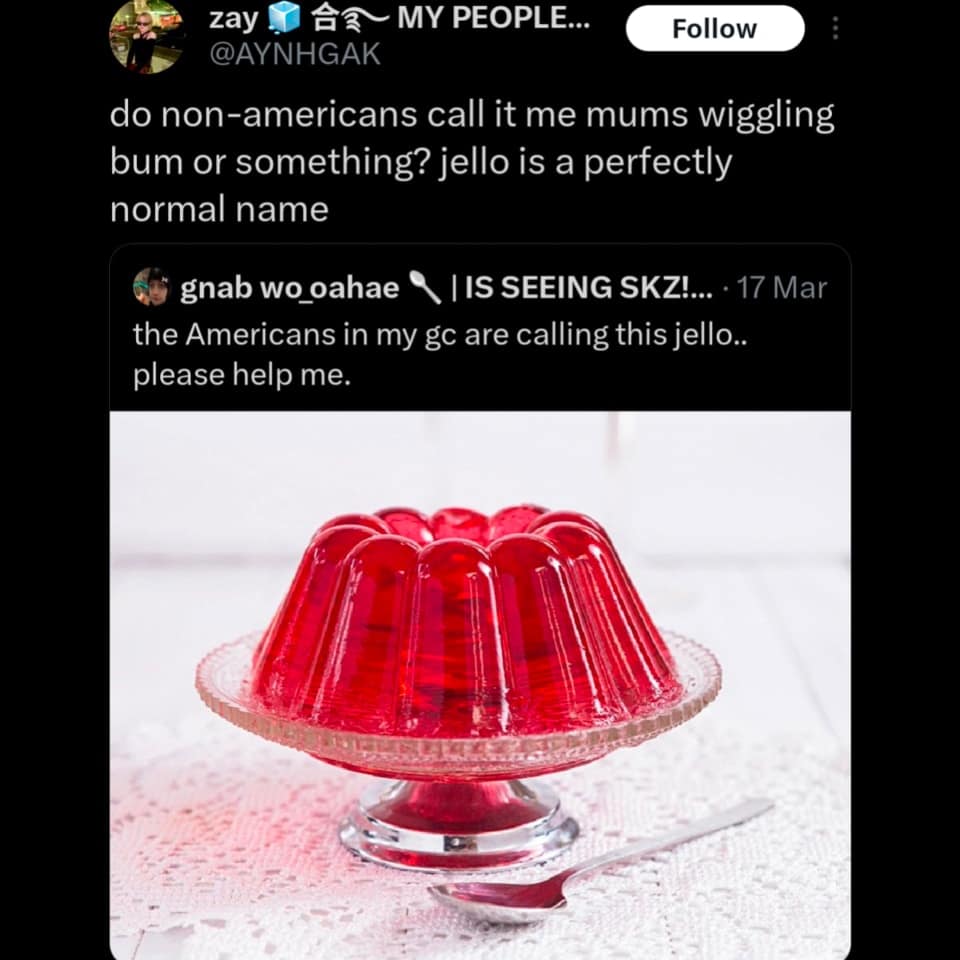 do non-americans call it me mums wiggling bum or something? jello is a perfectly normal name