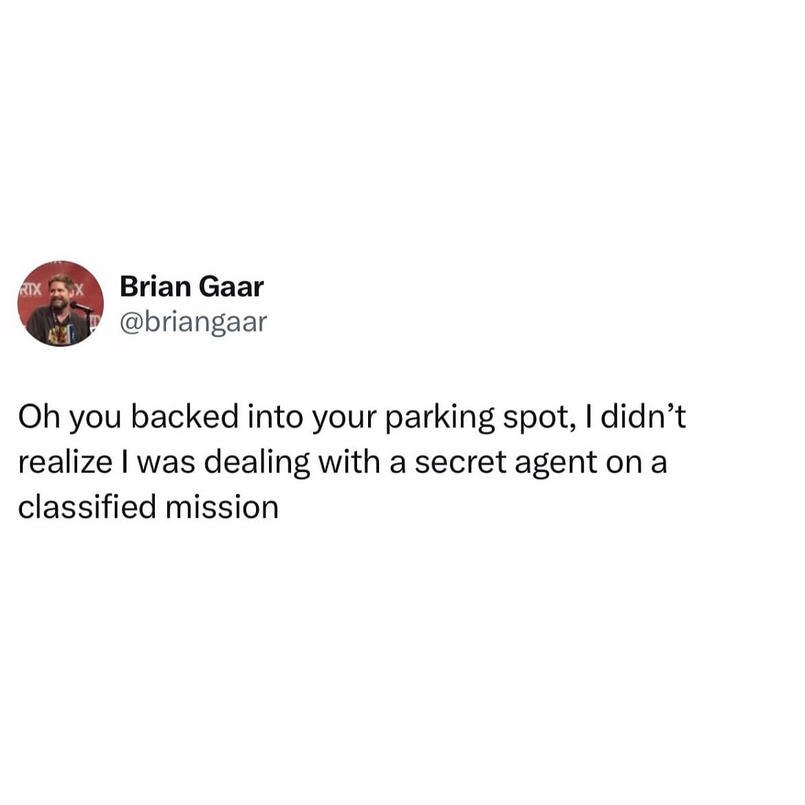 Oh you backed into your parking spot, I didn't realize I was dealing with a secret agent on a classified mission