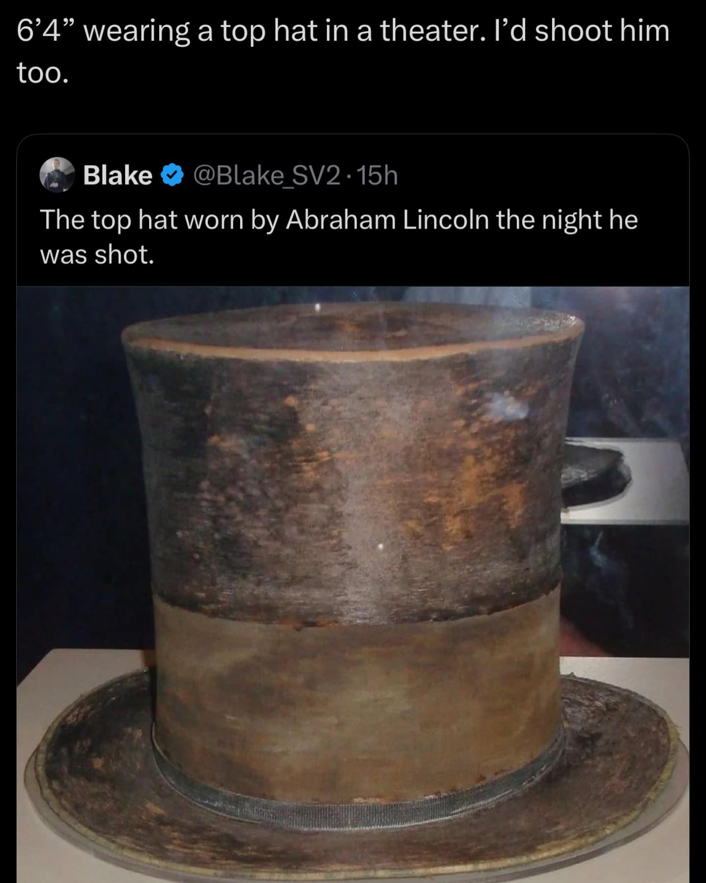 The top hat worn by Abraham Lincoln the night he was shot.